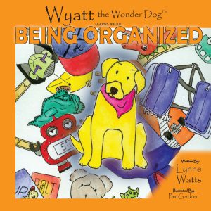 Wyatt the Wonder Dog: Learns About Being Organized